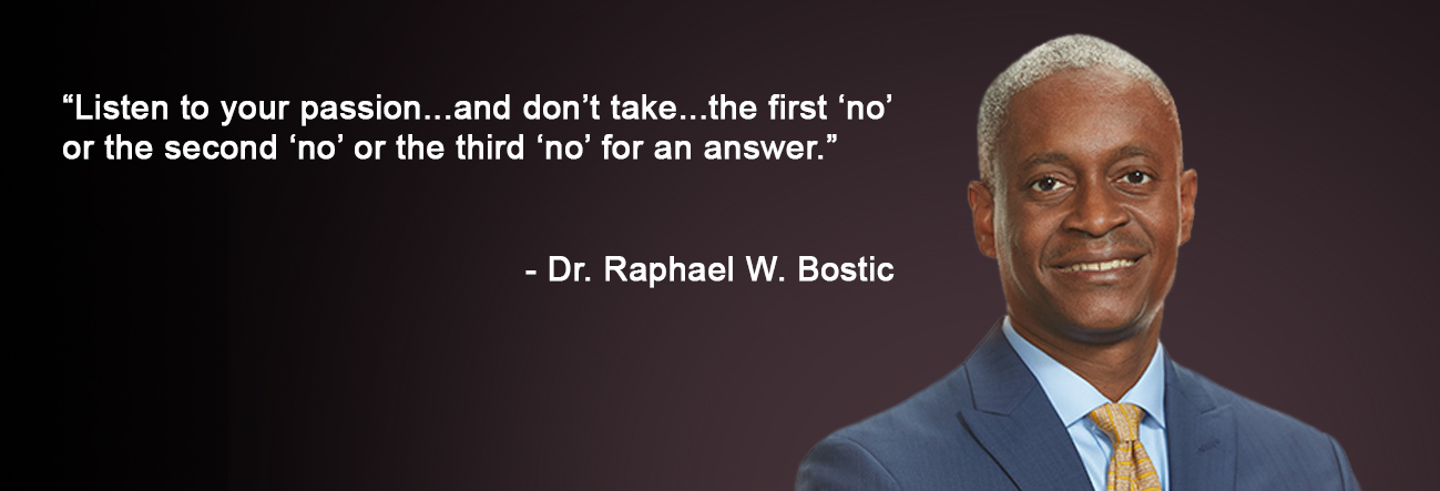 Dr. Raphael Bostic said: Listen to your passion...and don't take...the first no or the second no or the third no for an answer.